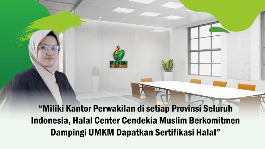 Miliki Kantor Perwakilan di setiap Provinsi Seluruh Indonesia, Halal Center Cendekia Muslim Berkomitmen Dampingi UMKM Dapatkan Sertifikasi Halal